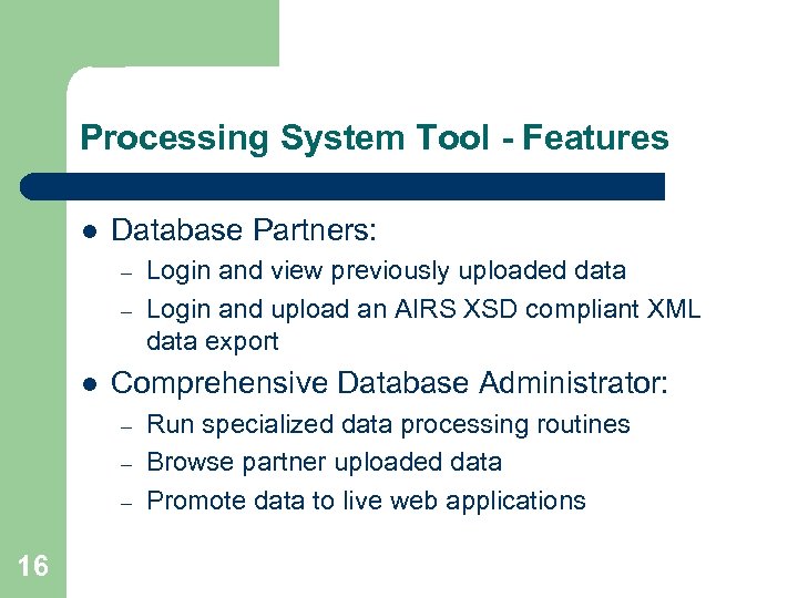 Processing System Tool - Features l Database Partners: – – l Comprehensive Database Administrator:
