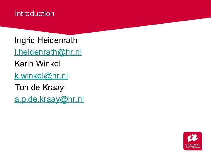 Introduction Ingrid Heidenrath i. heidenrath@hr. nl Karin Winkel k. winkel@hr. nl Ton de Kraay