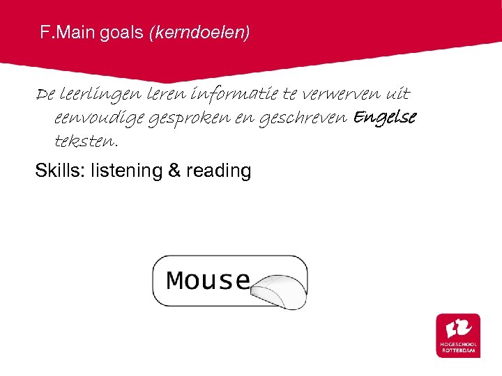 F. Main goals (kerndoelen) De leerlingen leren informatie te verwerven uit eenvoudige gesproken en