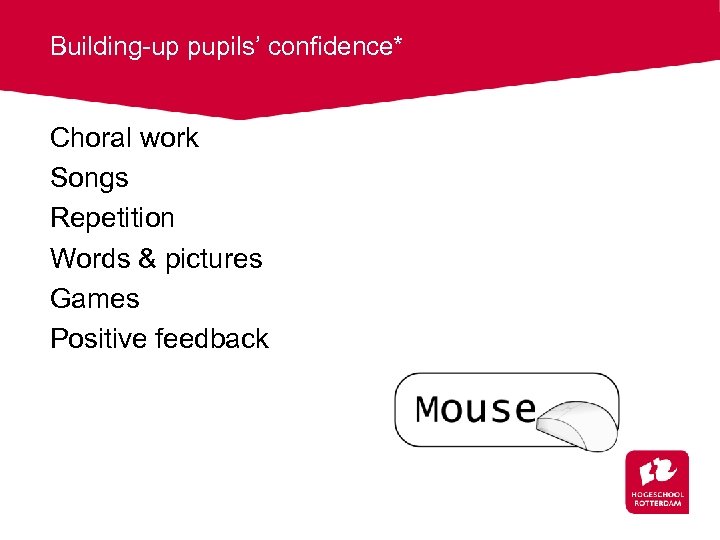 Building-up pupils’ confidence* Choral work Songs Repetition Words & pictures Games Positive feedback 