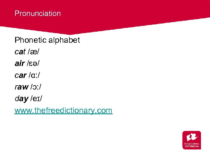 Pronunciation Phonetic alphabet cat /æ/ air /ɛə/ car /ɑ: / raw /ɔ: / day