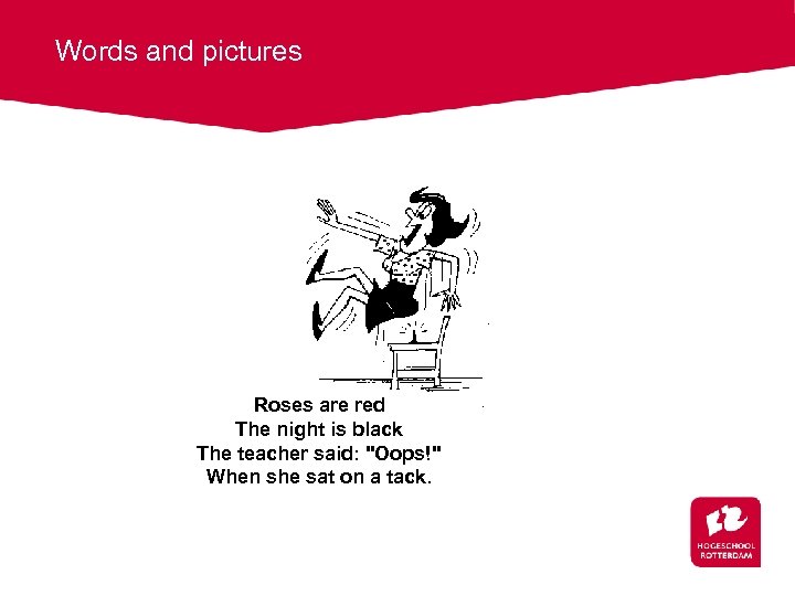Words and pictures Roses are red The night is black The teacher said: "Oops!"