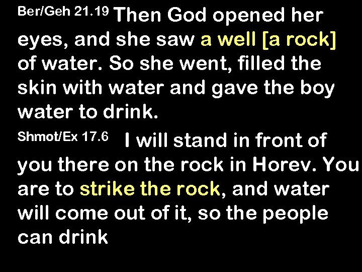Ber/Geh 21. 19 Then God opened her eyes, and she saw a well [a
