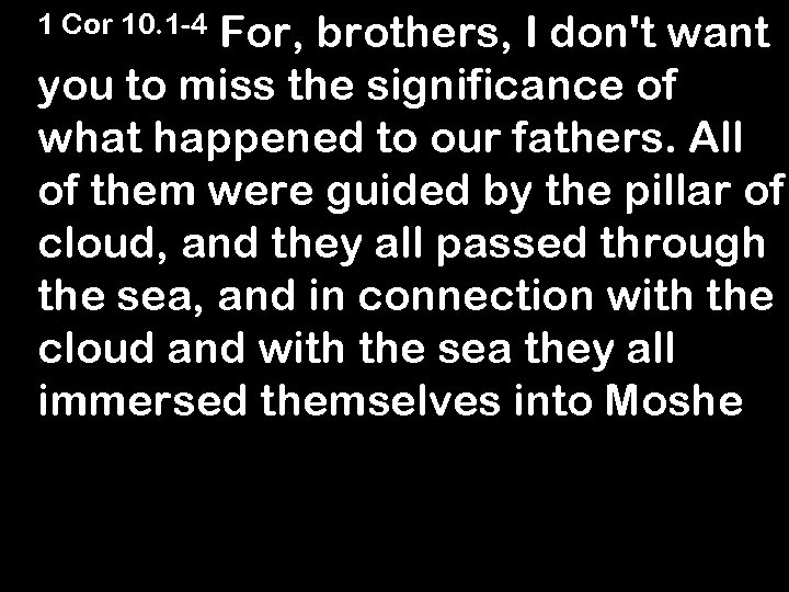 For, brothers, I don't want you to miss the significance of what happened to