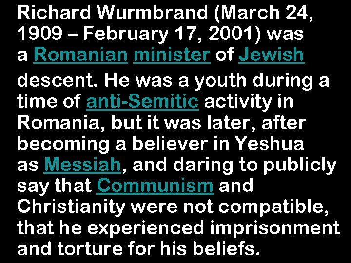Richard Wurmbrand (March 24, 1909 – February 17, 2001) was a Romanian minister of