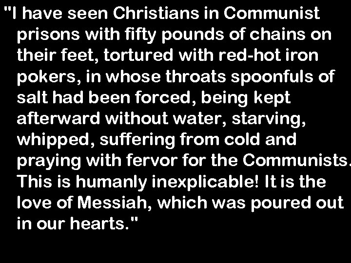 "I have seen Christians in Communist prisons with fifty pounds of chains on their