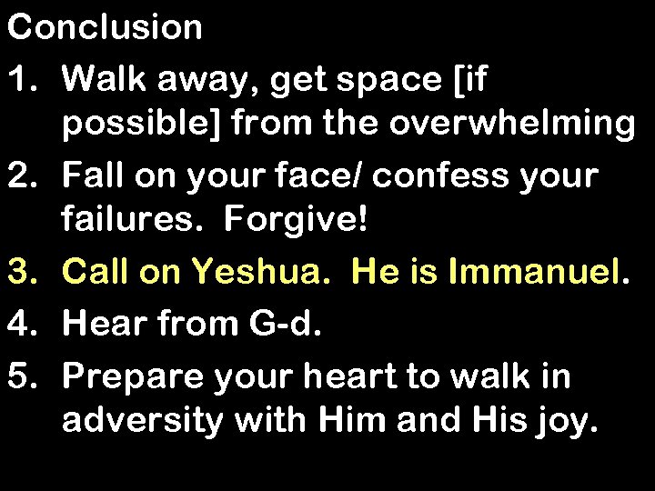 Conclusion 1. Walk away, get space [if possible] from the overwhelming 2. Fall on