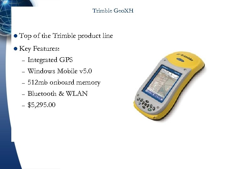 Trimble Geo. XH l Top of the Trimble product line l Key – –