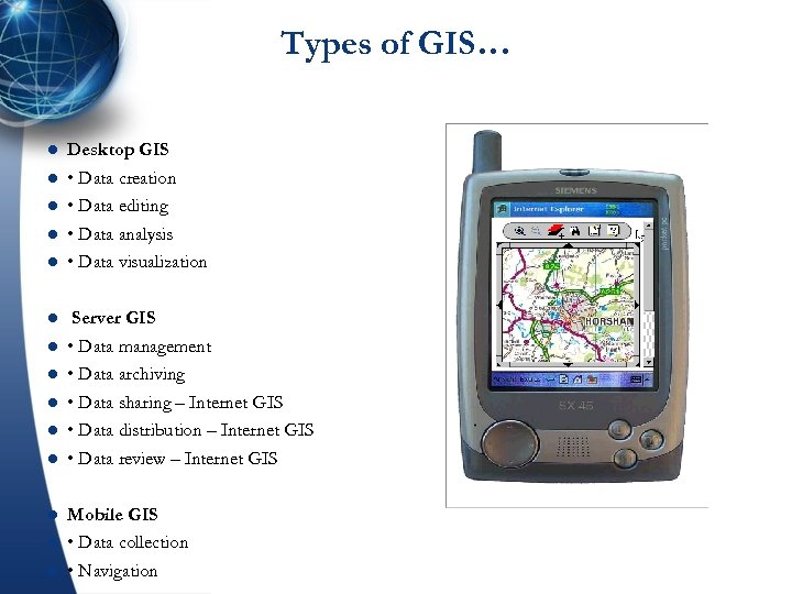 Types of GIS… l Desktop GIS l • Data creation • Data editing •