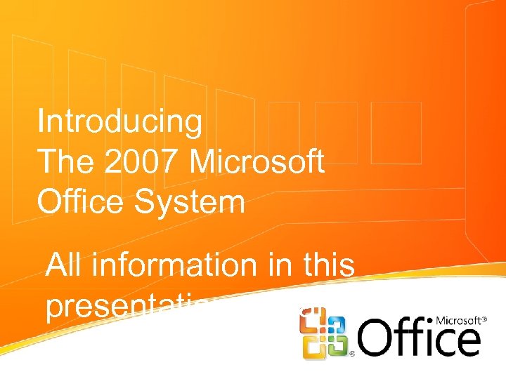 Introducing The 2007 Microsoft Office System All information in this presentation remains under NDA