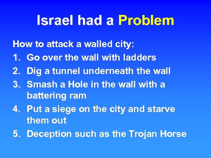 Israel had a Problem How to attack a walled city: 1. Go over the