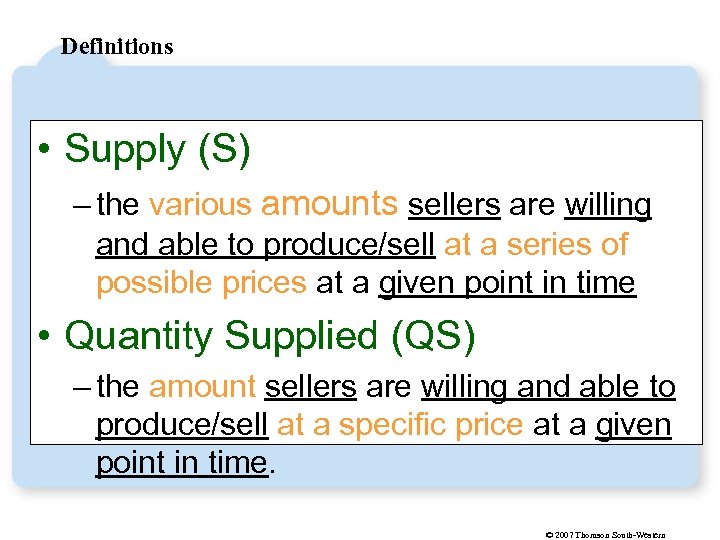 Definitions • Supply (S) – the various amounts sellers are willing and able to