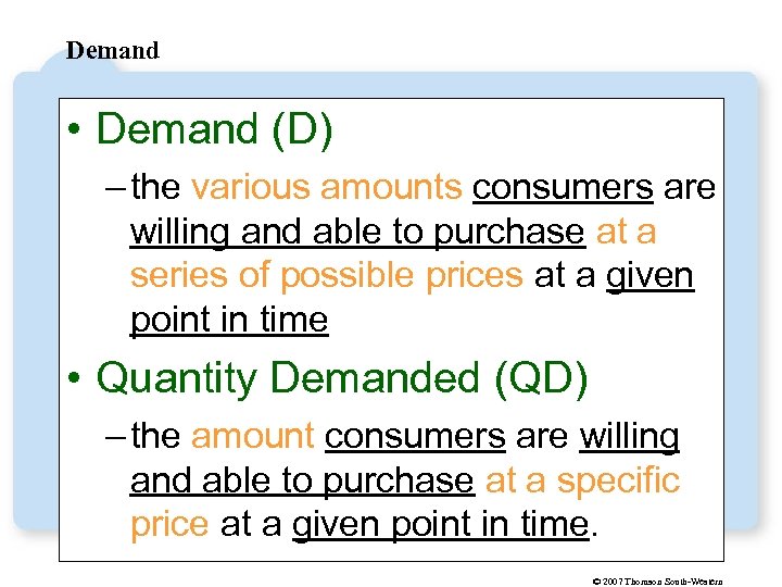 Demand • Demand (D) – the various amounts consumers are willing and able to