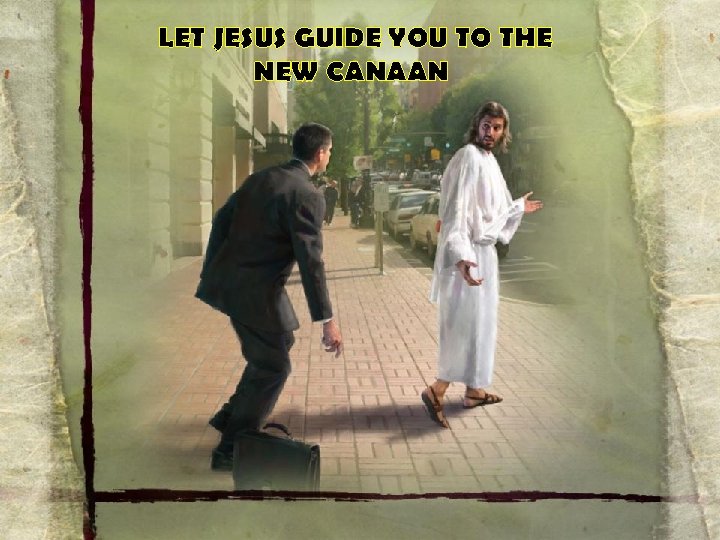 LET JESUS GUIDE YOU TO THE NEW CANAAN 