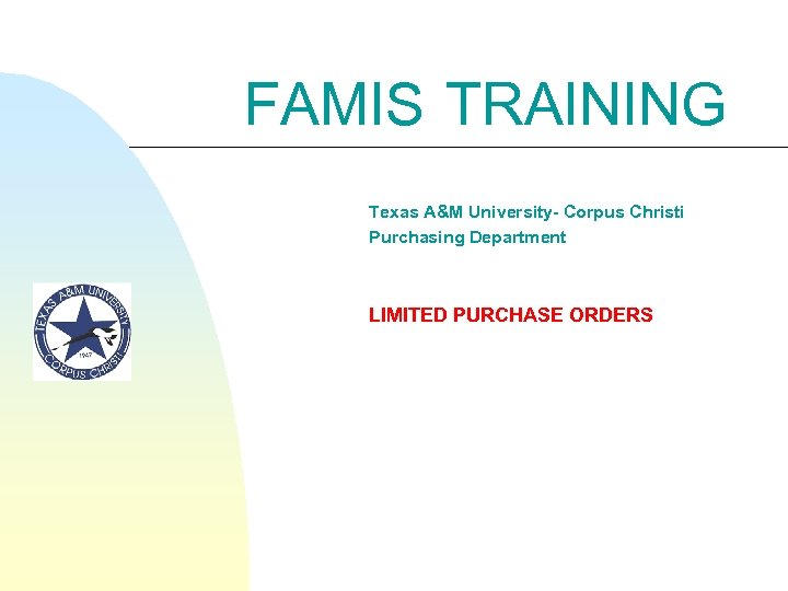 FAMIS TRAINING Texas A&M University- Corpus Christi Purchasing Department LIMITED PURCHASE ORDERS 