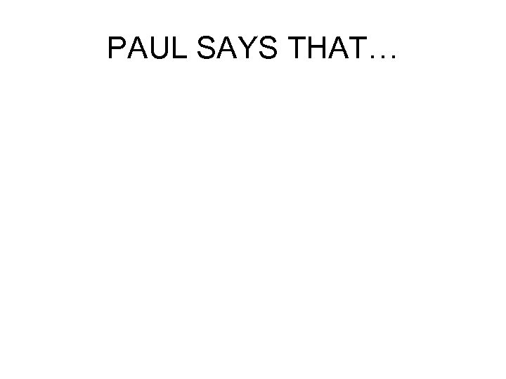 PAUL SAYS THAT… 