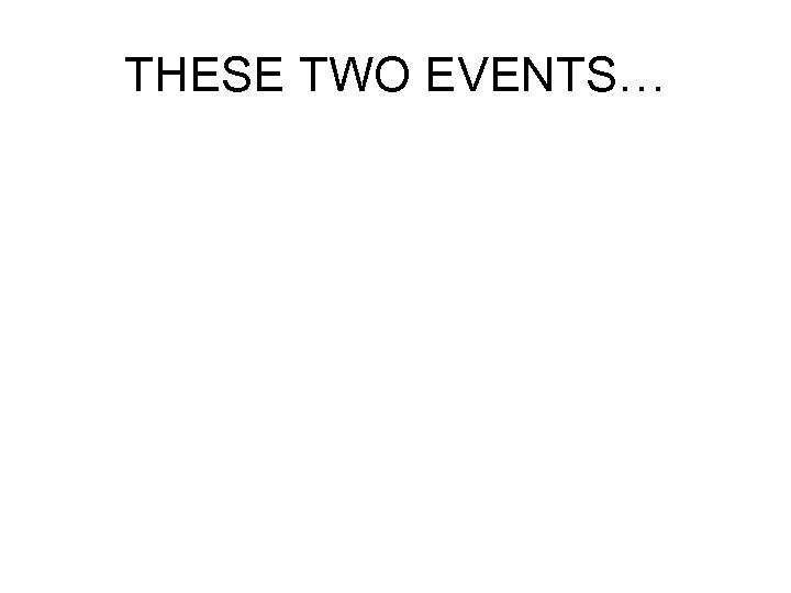 THESE TWO EVENTS… 