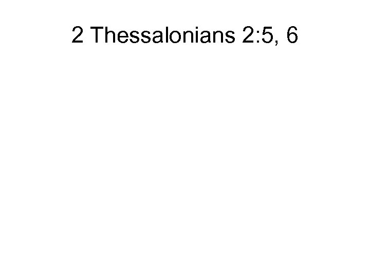 2 Thessalonians 2: 5, 6 