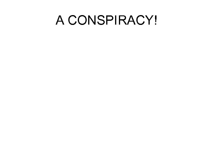 A CONSPIRACY! 
