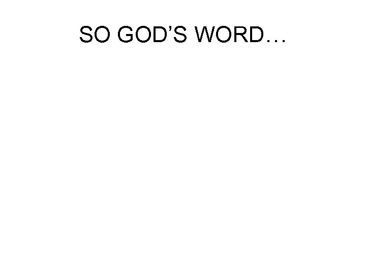 SO GOD’S WORD… 