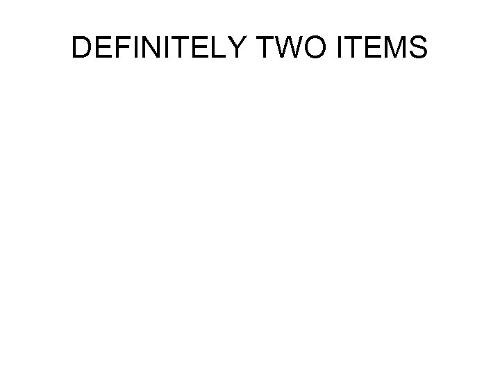 DEFINITELY TWO ITEMS 