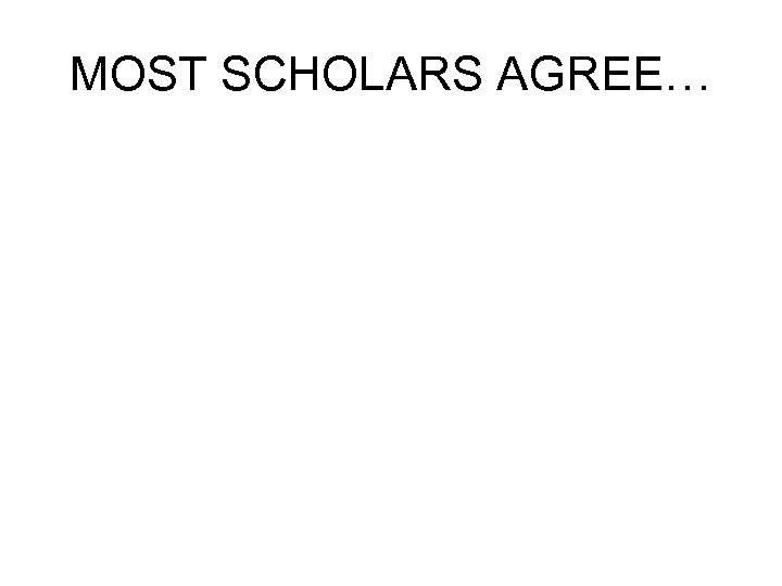 MOST SCHOLARS AGREE… 