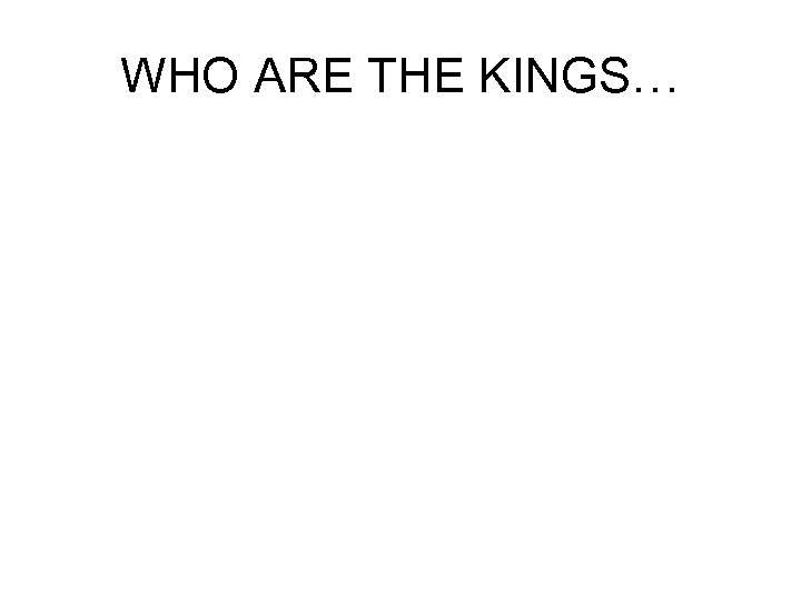 WHO ARE THE KINGS… 