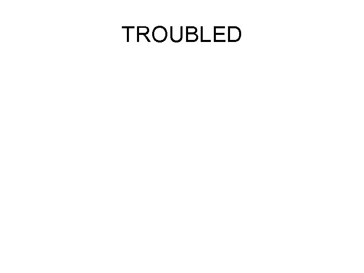 TROUBLED 
