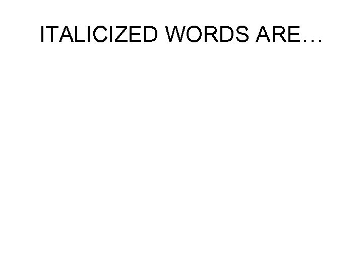 ITALICIZED WORDS ARE… 