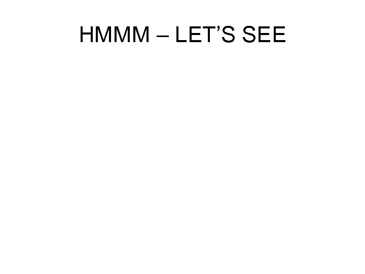 HMMM – LET’S SEE 