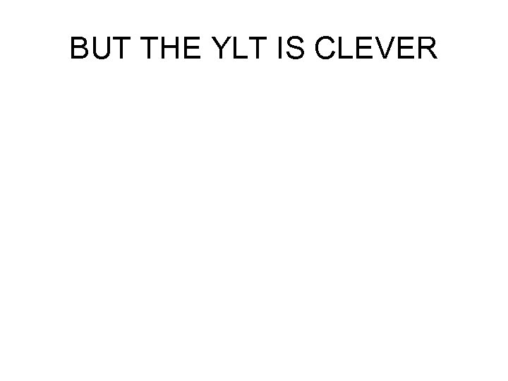 BUT THE YLT IS CLEVER 