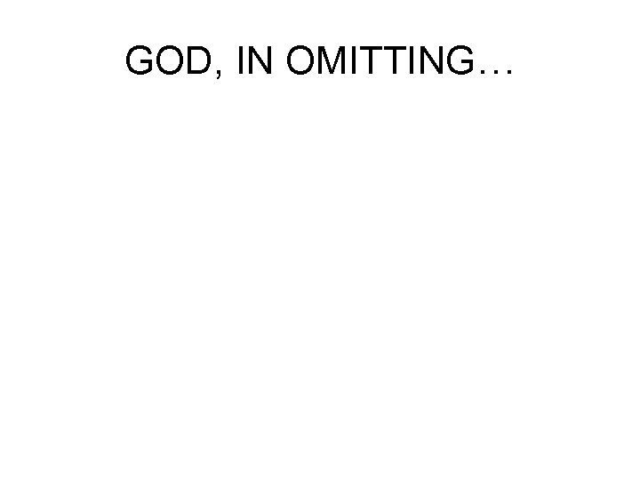 GOD, IN OMITTING… 