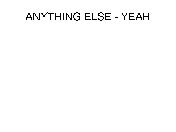 ANYTHING ELSE - YEAH 