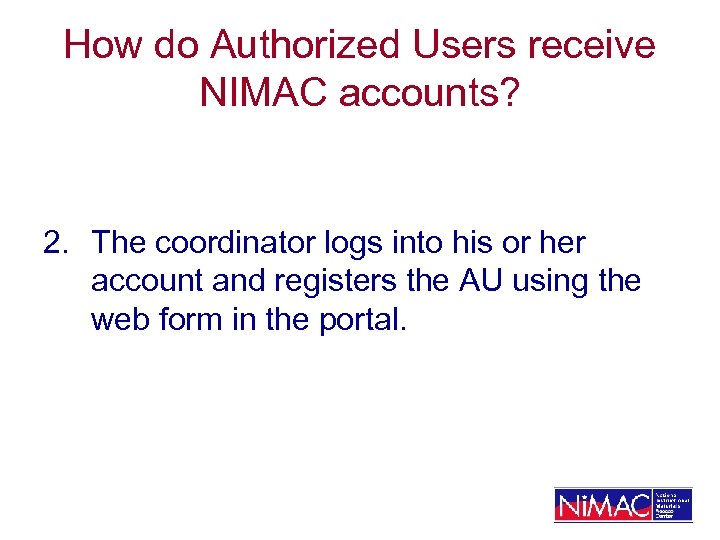 How do Authorized Users receive NIMAC accounts? 2. The coordinator logs into his or