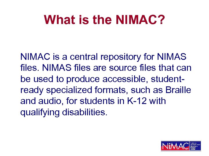 What is the NIMAC? NIMAC is a central repository for NIMAS files are source