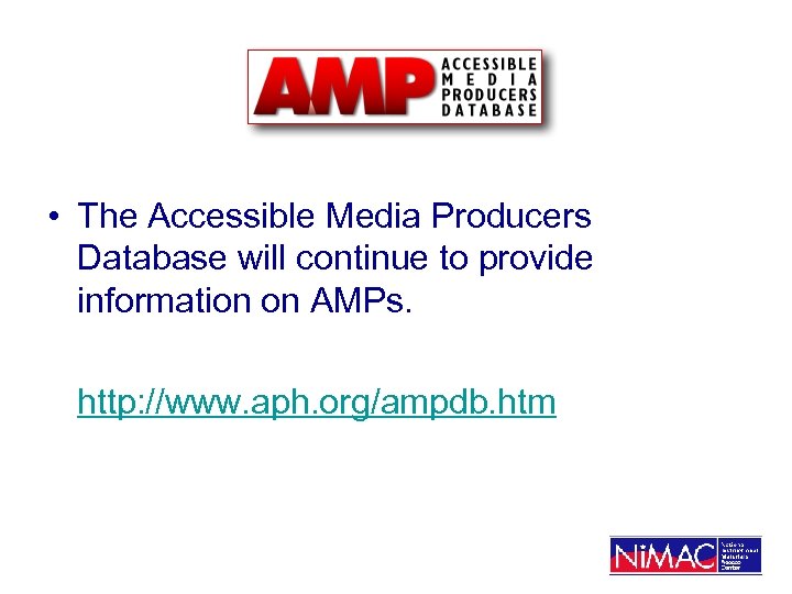 x • The Accessible Media Producers Database will continue to provide information on AMPs.