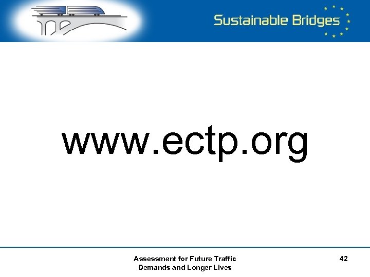 www. ectp. org Assessment for Future Traffic Demands and Longer Lives 42 