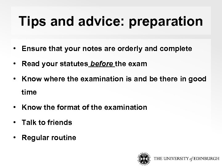 Tips and advice: preparation • Ensure that your notes are orderly and complete •
