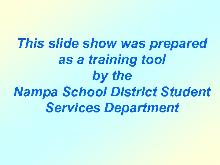 This slide show was prepared as a training tool by the Nampa School District