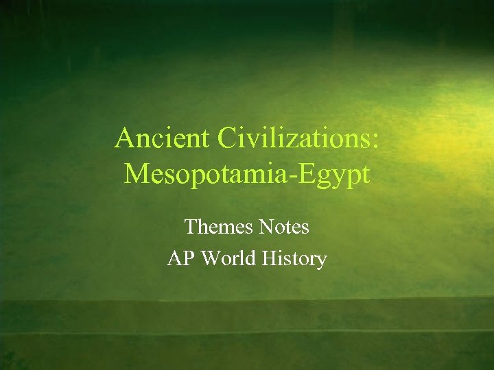 Ancient Civilizations: Mesopotamia-Egypt Themes Notes AP World History 