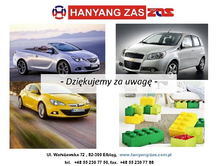 - Dziękujemy za uwagę - Ul. Warszawska 72 , 82 -300 Elbląg, www. hanyang-zas.