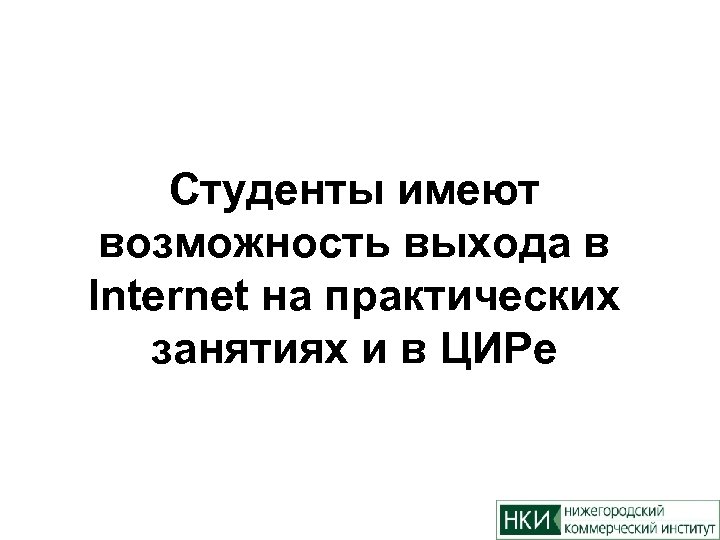 Студенты имеют возможность выхода в Internet на практических занятиях и в ЦИРе 