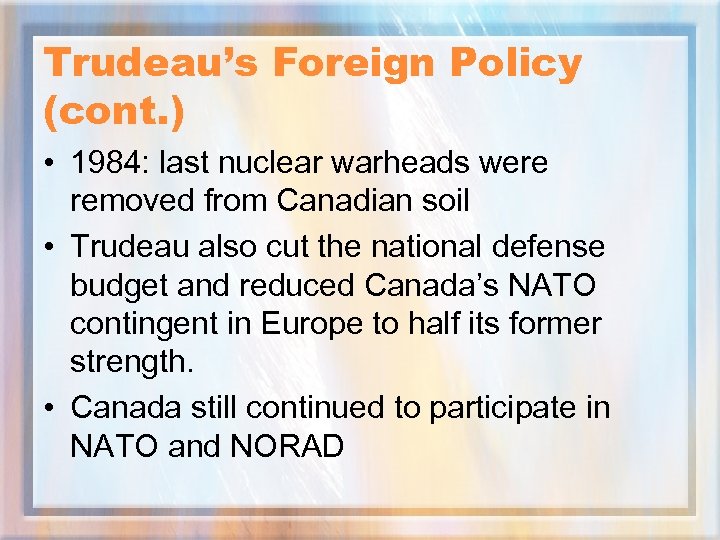 Trudeau’s Foreign Policy (cont. ) • 1984: last nuclear warheads were removed from Canadian