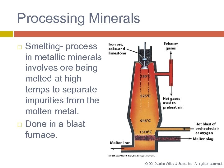 Processing Minerals Smelting- process in metallic minerals involves ore being melted at high temps