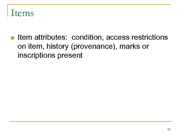 Items n Item attributes: condition, access restrictions on item, history (provenance), marks or inscriptions
