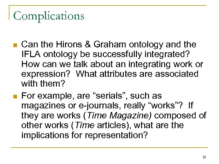 Complications n n Can the Hirons & Graham ontology and the IFLA ontology be