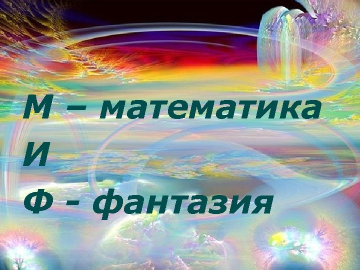 М – математика И Ф - фантазия 