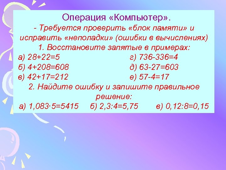 Операция «Компьютер» . - Требуется проверить «блок памяти» и исправить «неполадки» (ошибки в вычислениях)