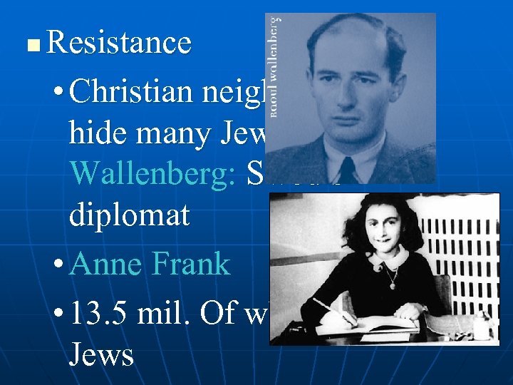 n Resistance • Christian neighbors helped hide many Jews Raoul Wallenberg: Swedish diplomat •