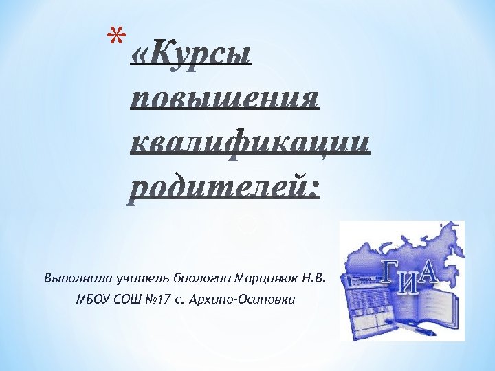 * Выполнила учитель биологии Марцинюк Н. В. МБОУ СОШ № 17 с. Архипо-Осиповка 